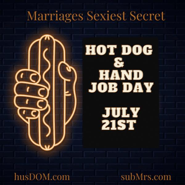 Hot Dog Day, Hand Job Day, Tenga Masturbation Toys, Marriage's Sexiest Secret, Married Dominance and Submission, D|s-M, Twisted Holiday, Sexual Ideas and Inspiration for couples, subMrs, husDOM