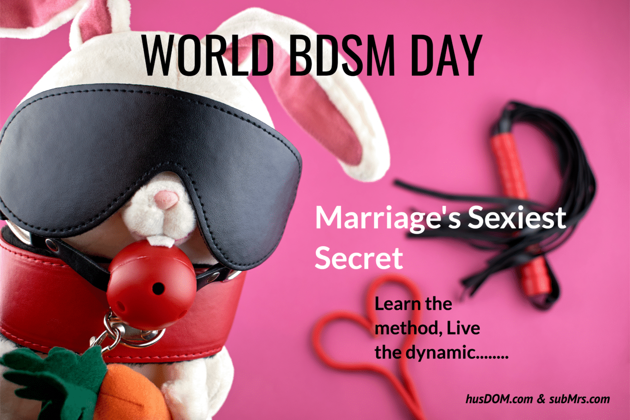 World BDSM Day, International BDSM Day, BDSM Day, Kinky Holiday, Marriage's Sexiest Secret, D|s-M, Married Dominance and Submission, subMrs, Husdom